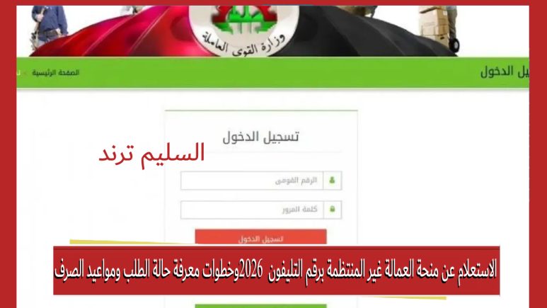 لاالاستعلام عن منحة العمالة غير المنتظمة برقم التليفون 2026 وخطوات معرفة حالة الطلب ومواعيد الصرف